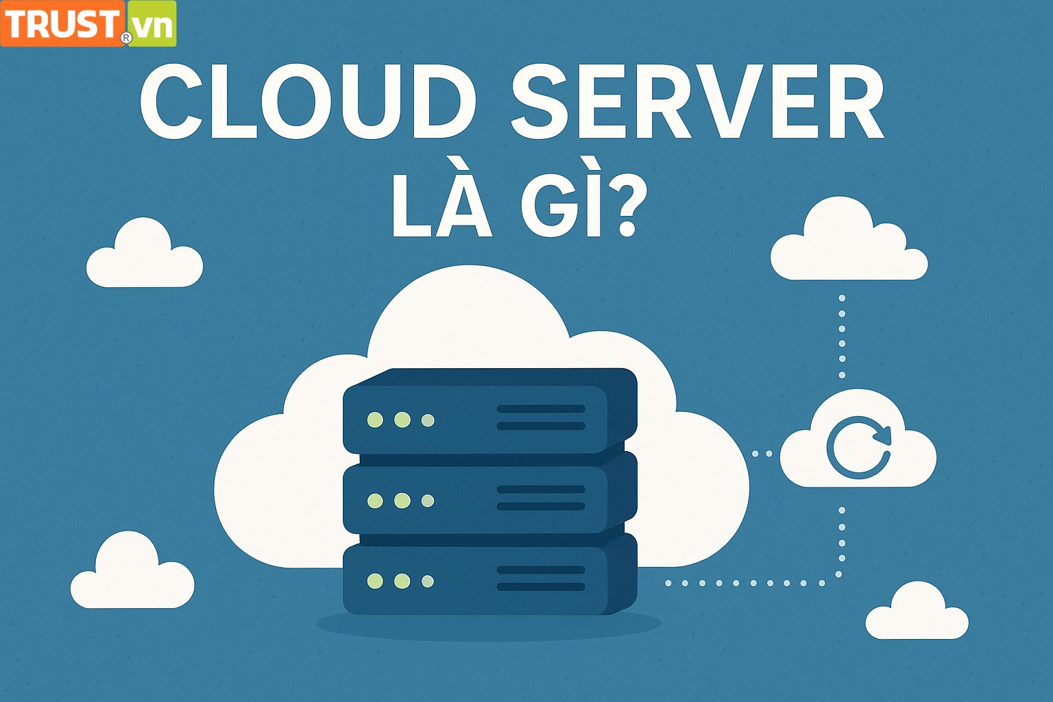 Cloud Server là gì? Tất tần tật những điều bạn cần biết
