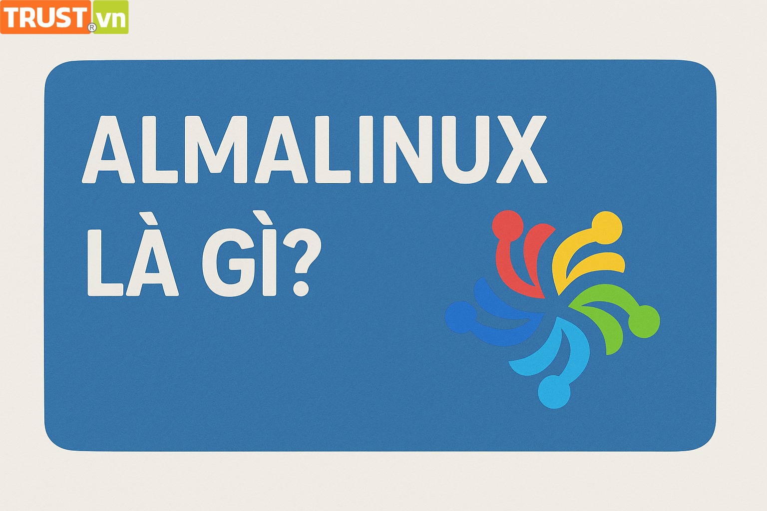 Tìm hiểu AlmaLinux – Hệ điều hành thay thế CentOS ổn định và miễn phí