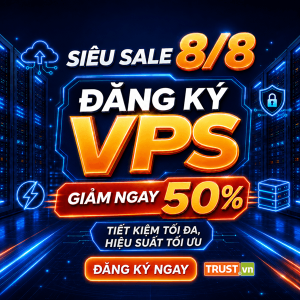 Siêu Sale 8/8: Đăng Ký VPS Giảm Ngay 50% Tại TRUST.vn